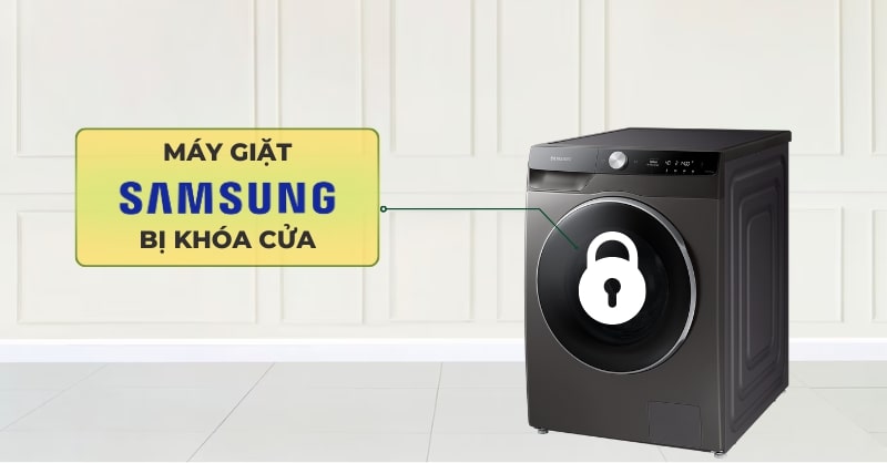 Máy giặt Samsung cửa ngang không mở được: Nguyên nhân & cách khắc phục