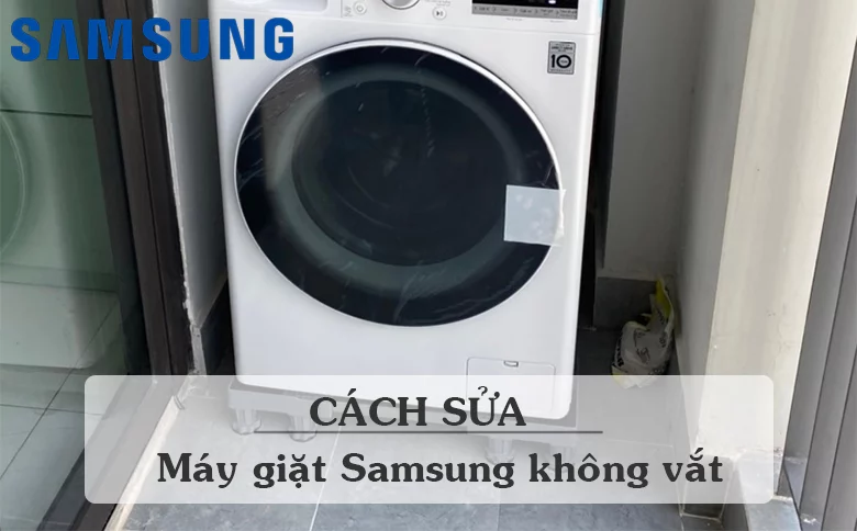 Máy giặt Samsung không vắt khô: 6 nguyên nhân phổ biến và cách sửa
