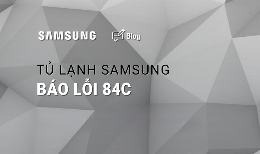 Tủ Lạnh Samsung Báo Lỗi 84c: Nguyên Nhân và Cách Xử Lý Hiệu Quả