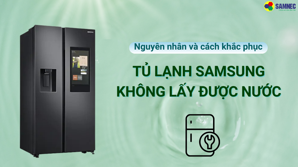 Tủ Lạnh Samsung Side by Side Không Lấy Được Nước Ngoài: Hướng Dẫn Sửa Chữa
